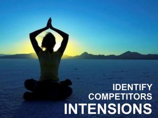 IDENTIFY
COMPETITORS
INTENSIONS
 