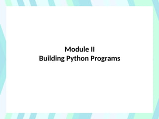 Module II
Building Python Programs
 