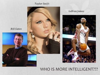 𝑇𝑎𝑦𝑙𝑜𝑟 𝑆𝑤𝑖𝑓𝑡 𝐿𝑒𝐵𝑟𝑜𝑛 𝐽𝑎𝑚𝑒𝑠 𝐵𝑖𝑙𝑙 𝐺𝑎𝑡𝑒𝑠 WHO IS MORE INTELLIGENT???