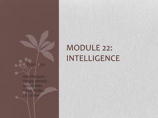 Theories  Module 22: Intelligence Ana Marques  Tiffany Millard Allison Mills Annie Phillips Liz Larsen  