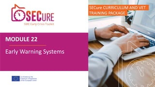 Co-funded by the
Erasmus+ Programme
of the European Union
MODULE 22
SECure CURRICULUM AND VET
.TRAINING PACKAGE
Early Warning Systems
 