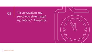 "Το να γνωρίζεις τον
εαυτό σου είναι η αρχή
της Σοφίας" - Σωκράτης
02
 