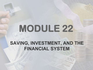 MODULE 22
SAVING, INVESTMENT, AND THE
     FINANCIAL SYSTEM
 