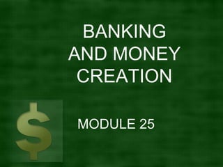 BANKING
AND MONEY
 CREATION

MODULE 25
 
