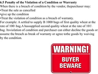 6.5 Penalty of the Violation of a Condition or Warranty
When there is a breach of condition by the vendor, thepurchaser ma...
