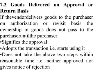 7.2 Goods Delivered on Approval or
Return Basis
If thevendordelivers goods to the purchaser
on authorization or revisit ba...