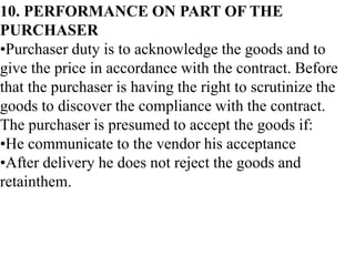 10. PERFORMANCE ON PART OF THE
PURCHASER
•Purchaser duty is to acknowledge the goods and to
give the price in accordance w...