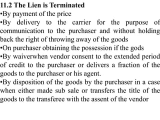 11.2 The Lien is Terminated
•By payment of the price
•By delivery to the carrier for the purpose of
communication to the p...