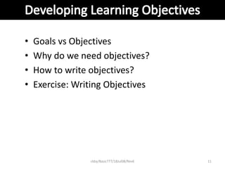 ckby/BasicTTT/18Jul08/Rev6 11
• Goals vs Objectives
• Why do we need objectives?
• How to write objectives?
• Exercise: Writing Objectives
 