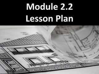1st ModuleModule 2.2
Lesson Plan
Learning Objectives
 