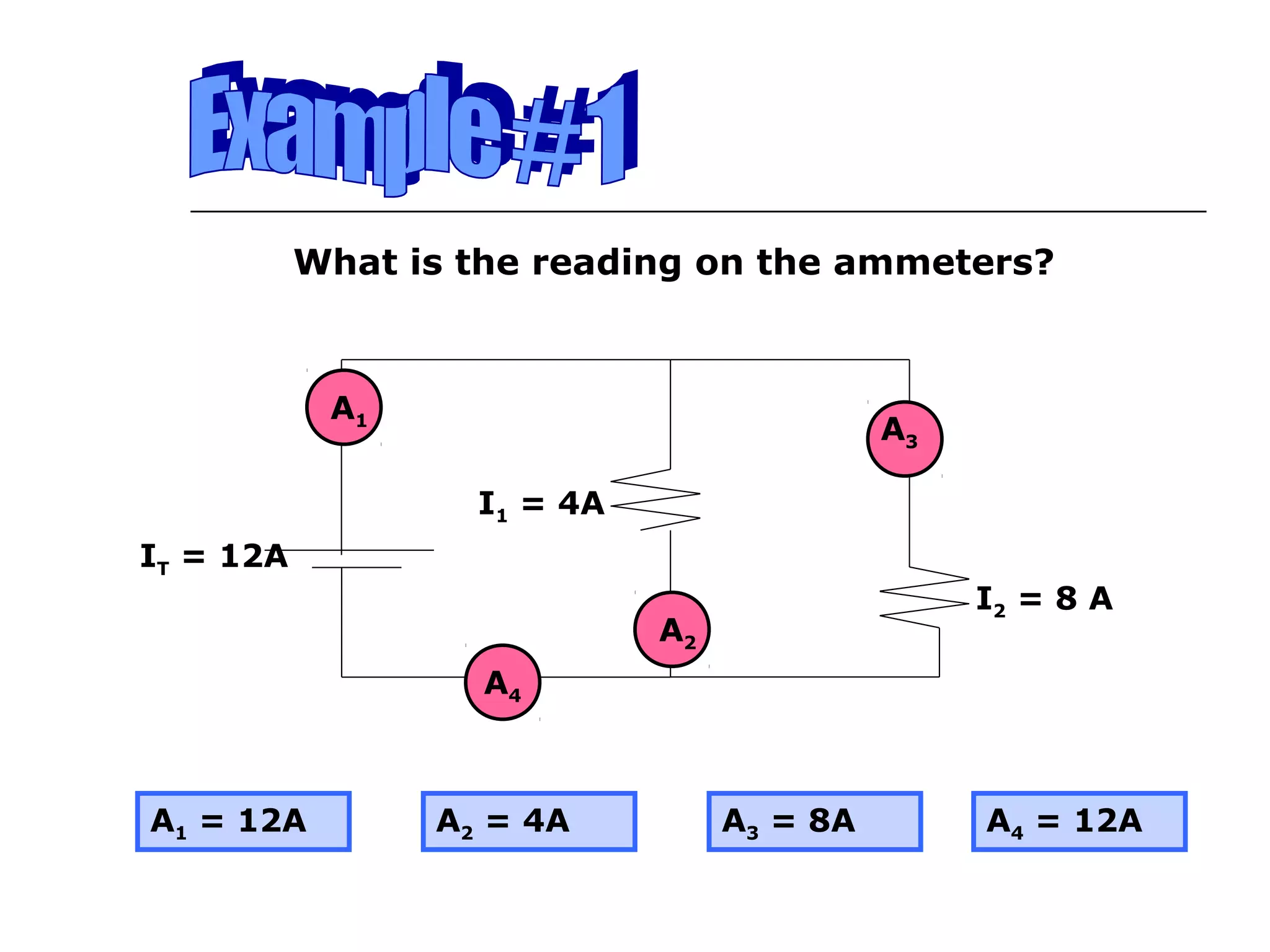 What is the reading on the ammeters?



            A1
                                            A3

                   I1 = 4A
IT = 12A
                                                 I2 = 8 A
                             A2
                    A4



A1 = 12A         A2 = 4A          A3 = 8A        A4 = 12A
 
