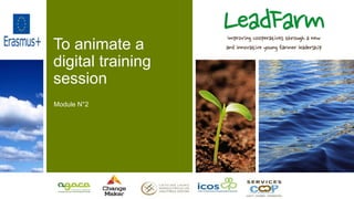 To animate a
digital training
session
Module N°2
 