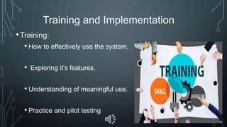Training and Implementation
•Training:
• How to effectively use the system.
• Exploring it’s features.
• Understanding of meaningful use.
• Practice and pilot testing
 