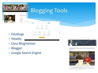  Edublogs
 Weebly
 Class Blogmeister
 Blogger
 Google Search Engine
Blogging Tools
 