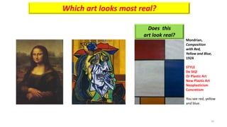 Which art looks most real?
Does this
art look real?
Mondrian,
Composition
with Red,
Yellow and Blue,
1924
STYLE
De Stijl
O...