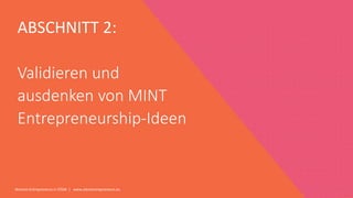 Women Entrepreneurs in STEM | www.stementrepreneurs.eu
ABSCHNITT 2:
Validieren und
ausdenken von MINT
Entrepreneurship-Ideen
 