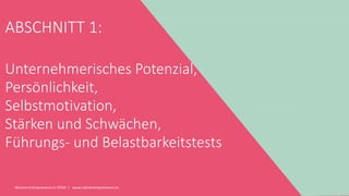 Women Entrepreneurs in STEM | www.stementrepreneurs.eu
ABSCHNITT 1:
Unternehmerisches Potenzial,
Persönlichkeit,
Selbstmotivation,
Stärken und Schwächen,
Führungs- und Belastbarkeitstests
 