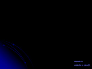 Prepared by:
JIMNAIRA U. ABANTO
 