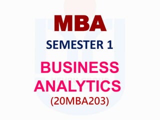 BUSINESS
ANALYTICS
(20MBA203)
MBA
SEMESTER 1
 