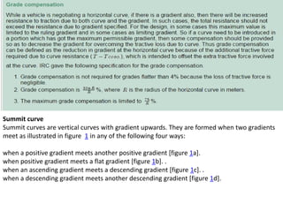 Summit curve
Summit curves are vertical curves with gradient upwards. They are formed when two gradients
meet as illustrated in figure 1 in any of the following four ways:
when a positive gradient meets another positive gradient [figure 1a].
when positive gradient meets a flat gradient [figure 1b]. .
when an ascending gradient meets a descending gradient [figure 1c]. .
when a descending gradient meets another descending gradient [figure 1d].
 