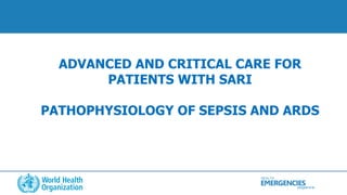 HEALTH
programme
EMERGENCIES
ADVANCED AND CRITICAL CARE FOR
PATIENTS WITH SARI
PATHOPHYSIOLOGY OF SEPSIS AND ARDS
 
