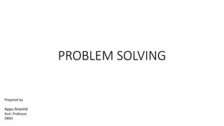 PROBLEM SOLVING
Prepared by
Appu Aravind
Asst. Professor
DBSH
 
