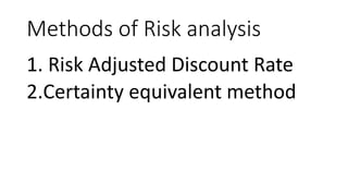 Methods of Risk analysis
1. Risk Adjusted Discount Rate
2.Certainty equivalent method
 