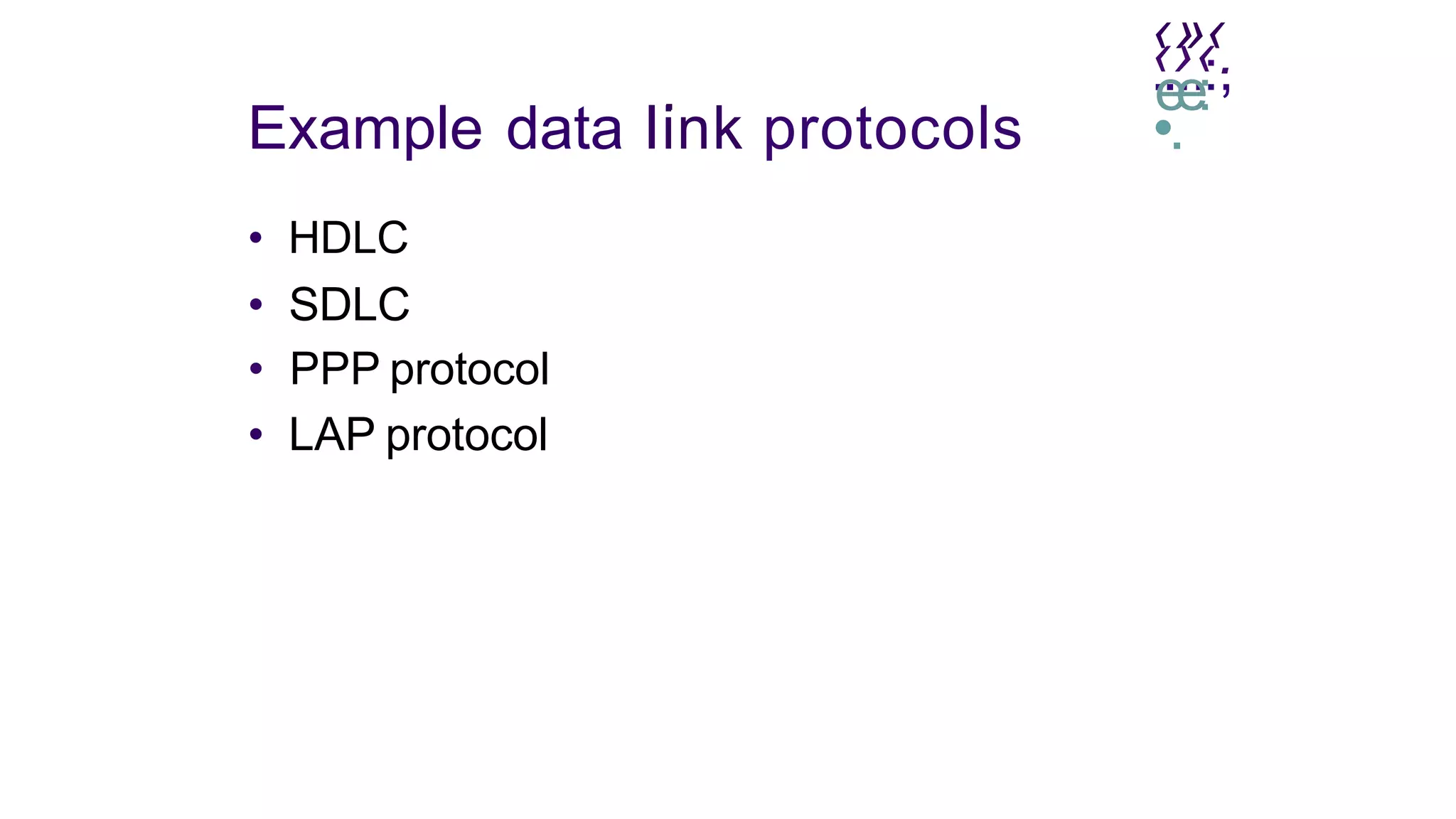 ‹»‹
.
‹.›
..‹
:,
.
. ee:
Example data Iink protocols
• HDLC
• SDLC
• PPP protocol
• LAP protocol
•.
 