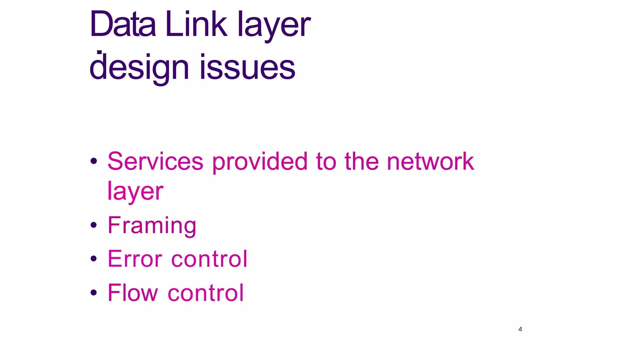Data Link layer
design issues
• Services provided to the network
layer
• Framing
• Error control
• Flow control
 