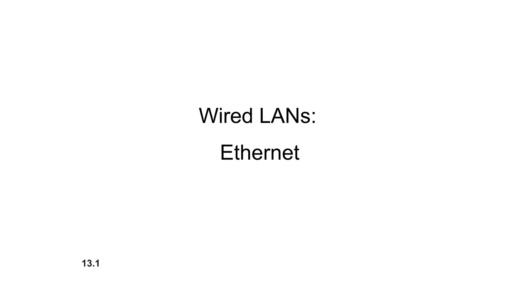 Wired LANs:
Ethernet
13.1
 
