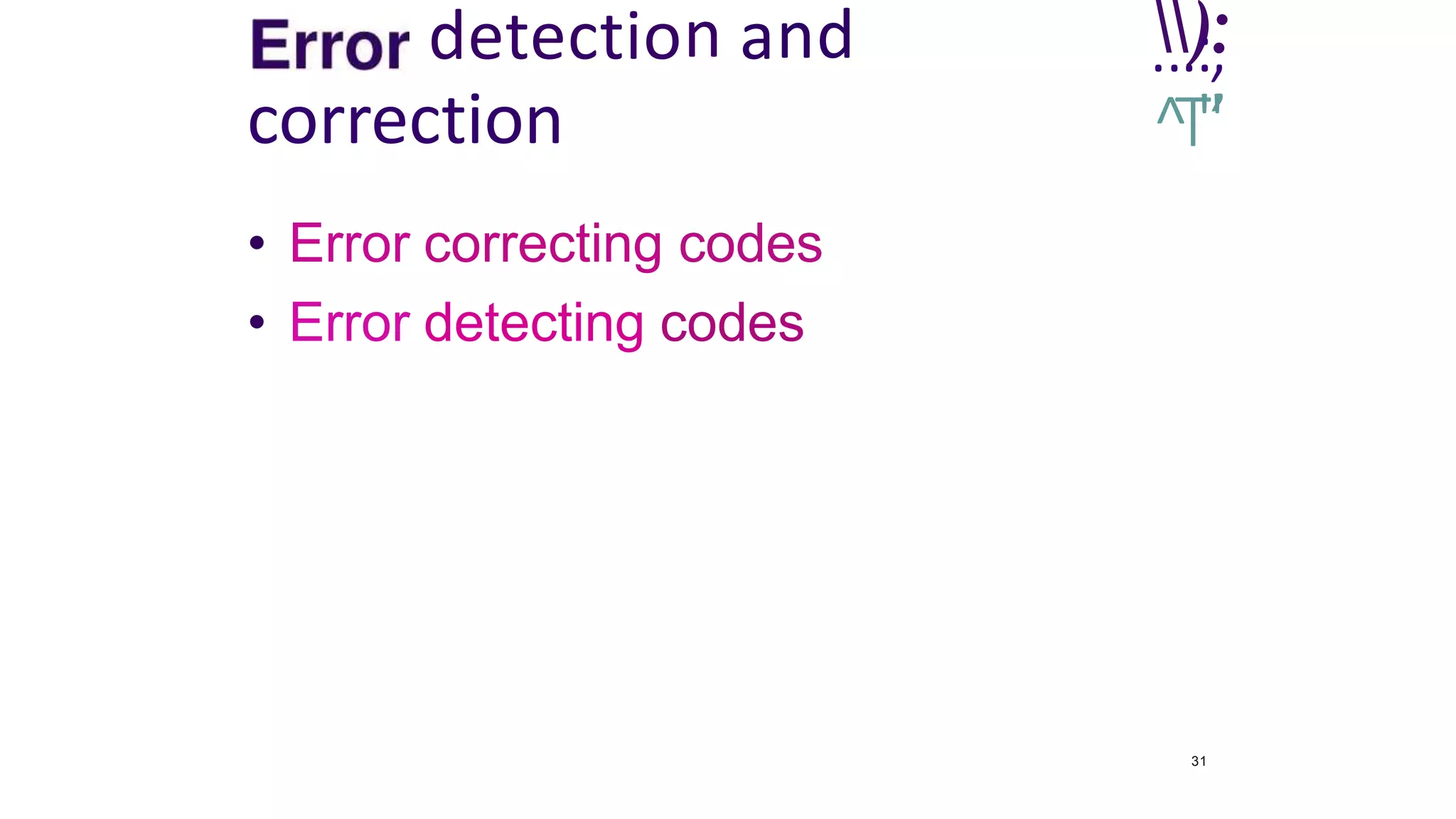 detection and
correction
• Error correcting codes
• Error detecting codes

..
.)
::
,
^
T
"
’
31
 