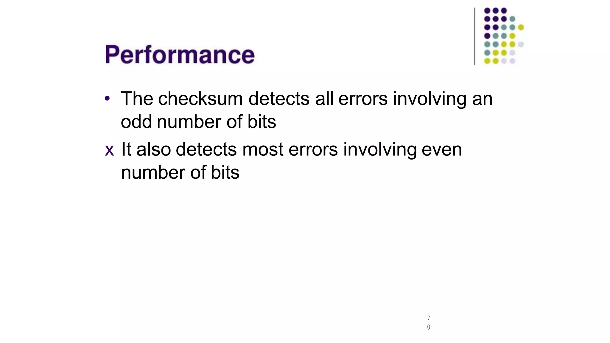 • The checksum detects all errors involving an
odd number of bits
x It also detects most errors involving even
number of bits
7
8
 