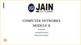 COMPUTER NETWORKS
MODULE II
Dr.Preethi
Assistant Professor
School of CS and IT
 