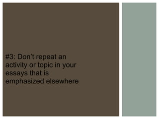 #3: Don’t repeat an activity or topic in your essays that is emphasized elsewhere 