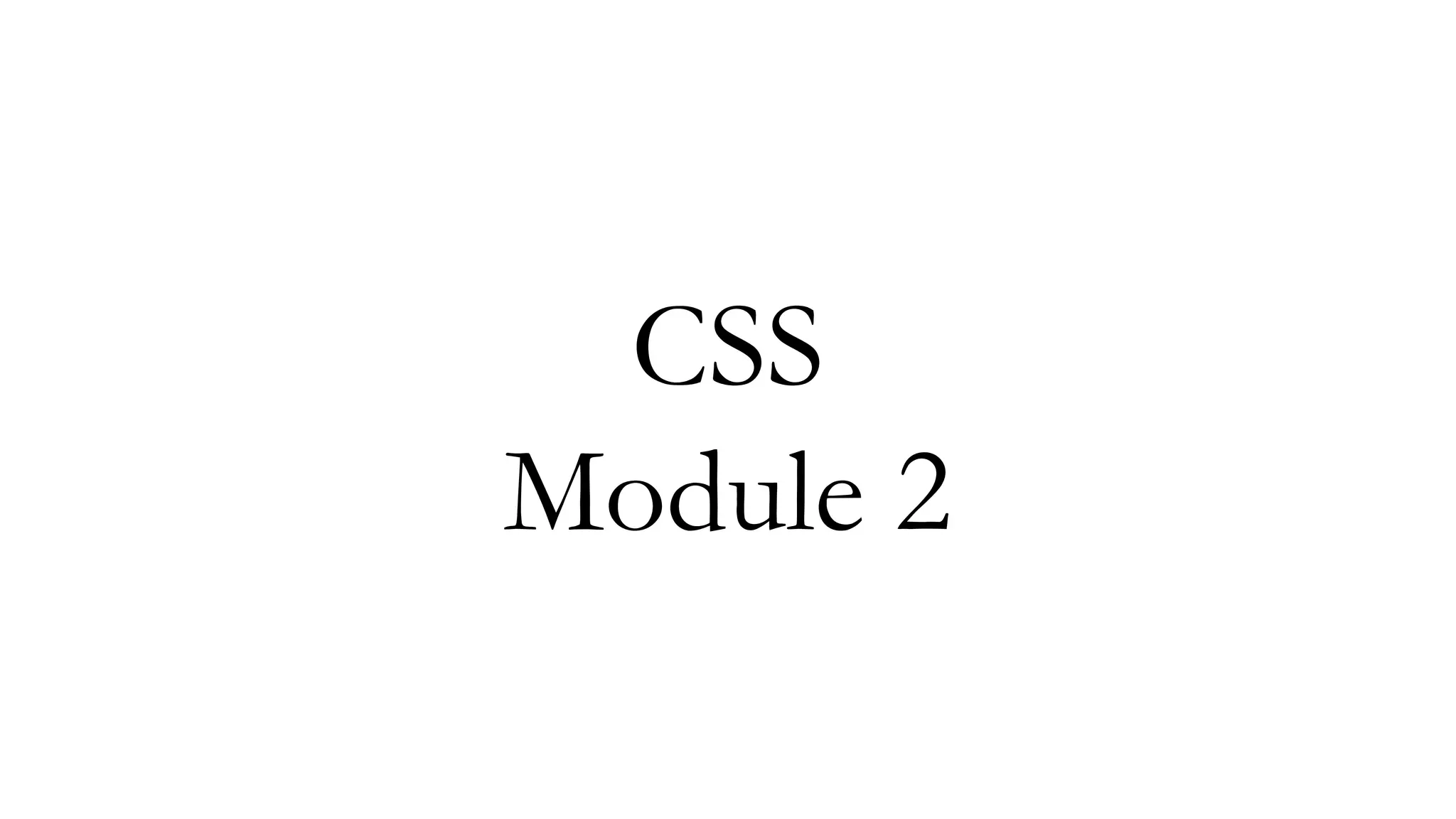 CSS
Module 2
 