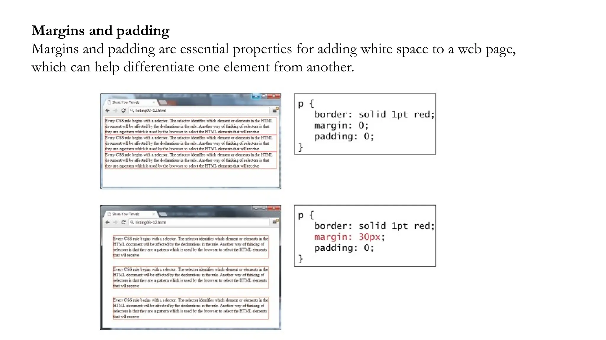 Margins and padding
Margins and padding are essential properties for adding white space to a web page,
which can help differentiate one element from another.
 
