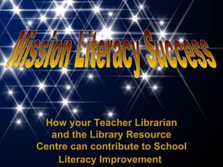 How your Teacher Librarian and the Library Resource Centre can contribute to School Literacy Improvement   Mission Literacy Success 