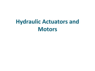 Hydraulic Actuators and
Motors
 