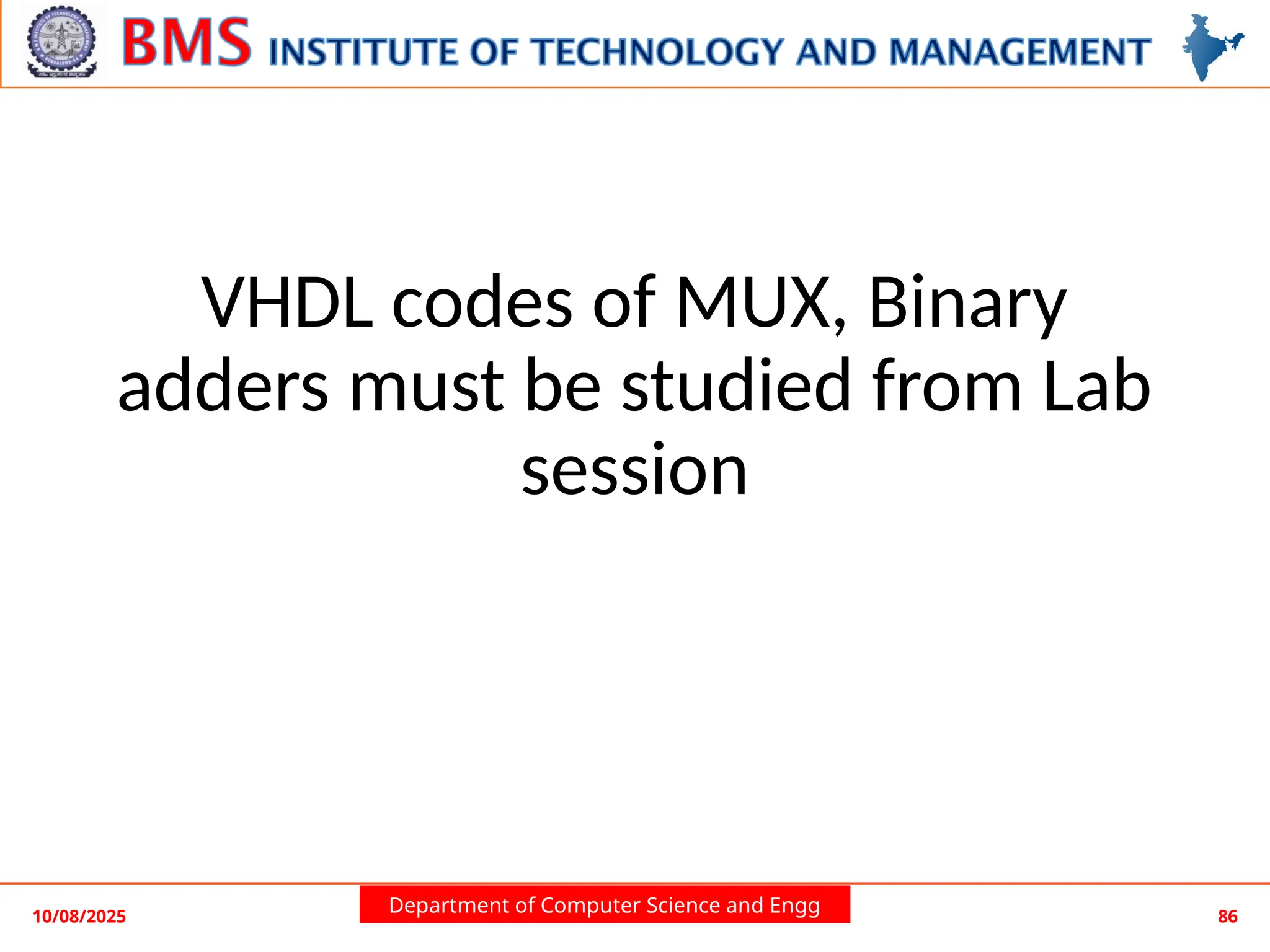 Department of Computer Science and Engg
VHDL codes of MUX, Binary
adders must be studied from Lab
session
10/08/2025 86
 