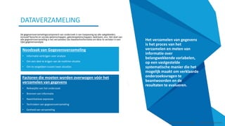 De gegevensverzamelingscomponent van onderzoek is van toepassing op alle vakgebieden,
inclusief fysische en sociale wetenschappen, geesteswetenschappen, bedrijven, enz. Het doel van
alle gegevensverzameling is het verzamelen van kwaliteitsinformatie om deze te vertalen in een
rijke gegevensanalyse.
Smart Data Smart Region | www.smartdata.how
DATAVERZAMELING
Het verzamelen van gegevens
is het proces van het
verzamelen en meten van
informatie over
belangwekkende variabelen,
op een vastgestelde
systematische manier die het
mogelijk maakt om verklaarde
onderzoeksvragen te
beantwoorden en de
resultaten te evalueren.
Smart Data Smart Region | www.smartdata.how
Noodzaak van Gegevensverzameling
• Informatie verkrijgen voor analyse
• Om een idee te krijgen van de realtime situatie
• Om te vergelijken tussen twee situaties
Factoren die moeten worden overwogen vóór het
verzamelen van gegevens
• Reikwijdte van het onderzoek
• Bronnen van informatie
• Kwantitatieve expressie
• Technieken van gegevensverzameling
• Eenheid van verzameling
 
