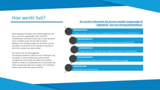 Hoe werkt het?
Data-integrators brengen van oudsher gegevens van
bron naar doel ongewijzigd. Het is alsof ETL-
ontwikkelaars verhuizers waren die er trots op waren
om je meubels op de nieuwe plek te zetten.
Bedrijven van vandaag vragen de verhuizers om het
meubilair te repareren en te verbeteren voordat ze
het in het nieuwe huis laten landen.
Het meest voor de hand liggende
verrijkingsvoorbeeld is adrescorrectie. Wanneer u op
sommige e-commercesites jouw adres invoert,
corrigeert de site dit door de velden voor straten,
steden en staten te standaardiseren en de laatste vier
cijfers van de postcode toe te voegen. ETL-verkopers
komen veel verder dan adrescorrectie.
De soorten informatie die kunnen worden toegevoegd of
"uitgebreid" aan een demografiedatabase:
GEOGRAFISCHE
• Zoals postcode, provincienaam, lengtegraad en breedtegraad, en politiek district
GEDRAGSMATIG
• Inclusief aankopen, kredietrisico en gewenste communicatiekanalen
DEMOGRAFISCH
• Zoals inkomen, burgerlijke staat, opleiding, leeftijd en aantal kinderen
PSYCHOLOGISCH
• Variërend van hobby's en interesses tot politieke overtuiging
VOLKSTELLING
•Household and community data
Smart Data Smart Region | www.smartdata.how
 