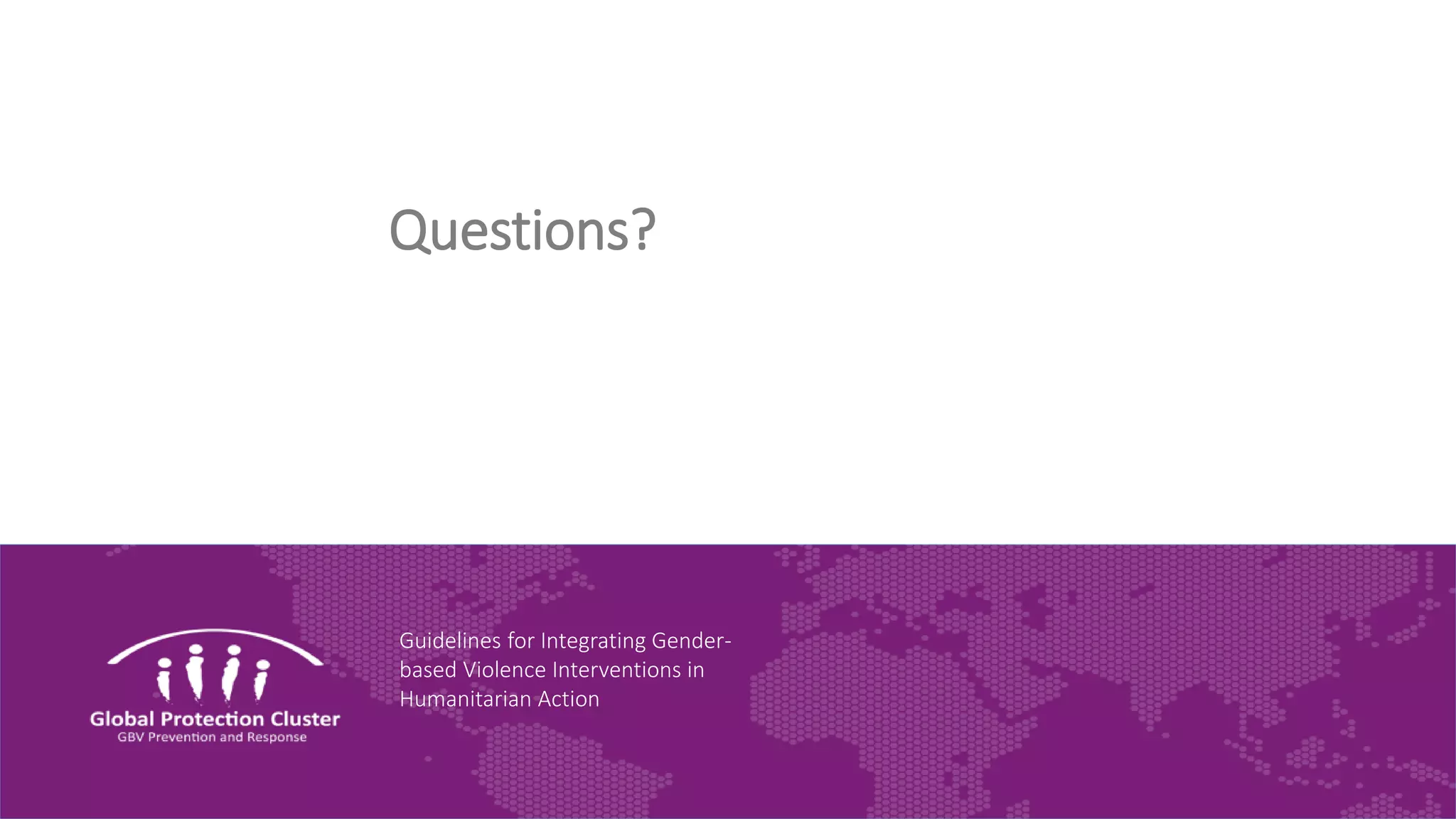Guidelines for Integrating Gender-
based Violence Interventions in
Humanitarian Action
Questions?
 