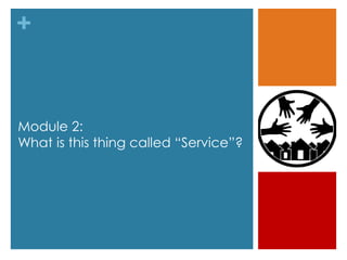 +
Module 2:
What is this thing called “Service”?
 