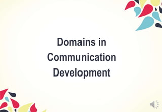 Domains in
Communication
Development
 