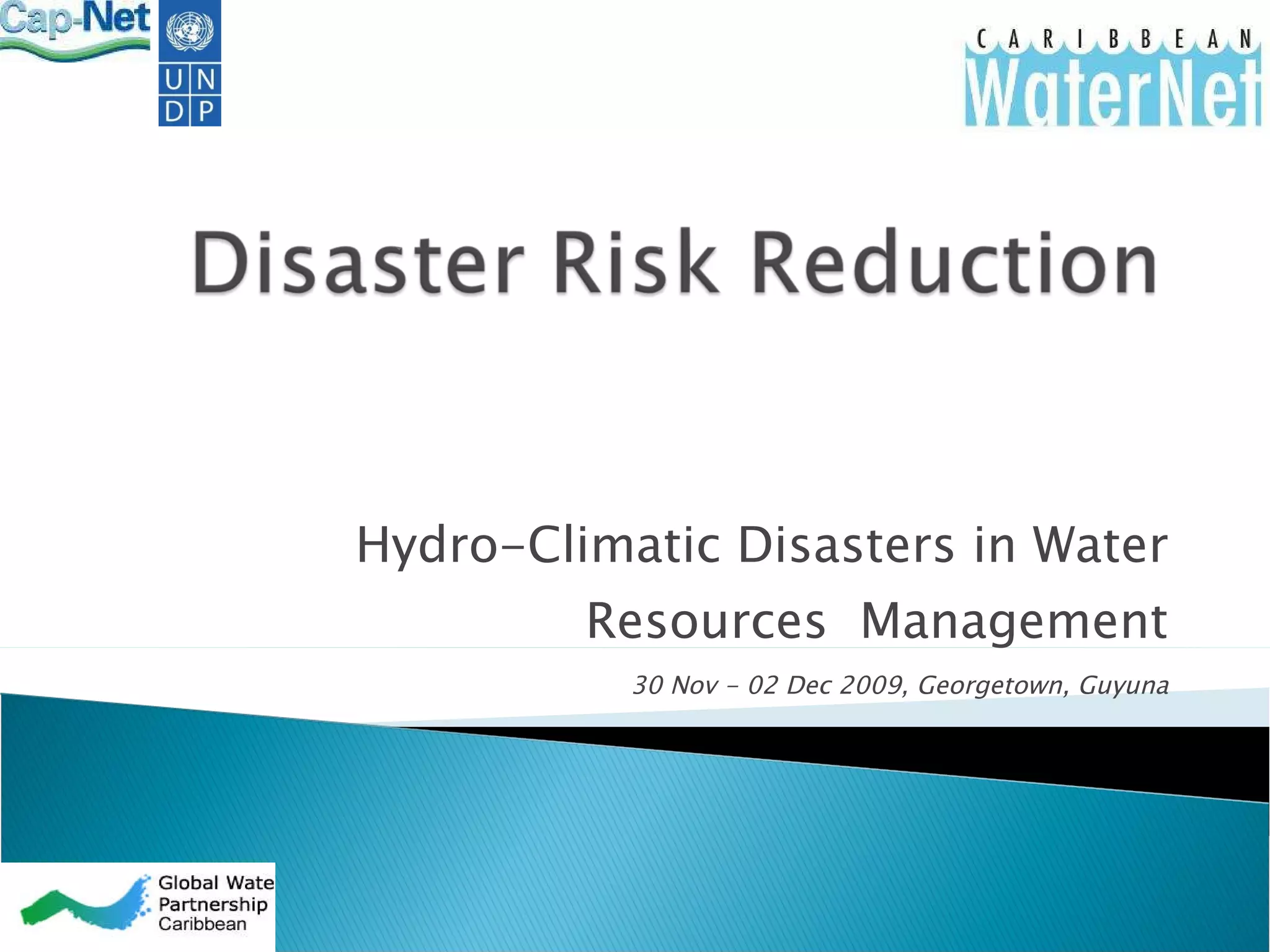Hydro-Climatic Disasters in Water Resources Management 30 Nov - 02 Dec 2009, Georgetown, Guyuna