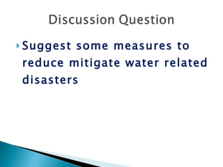 Suggest some measures to reduce mitigate water related disasters