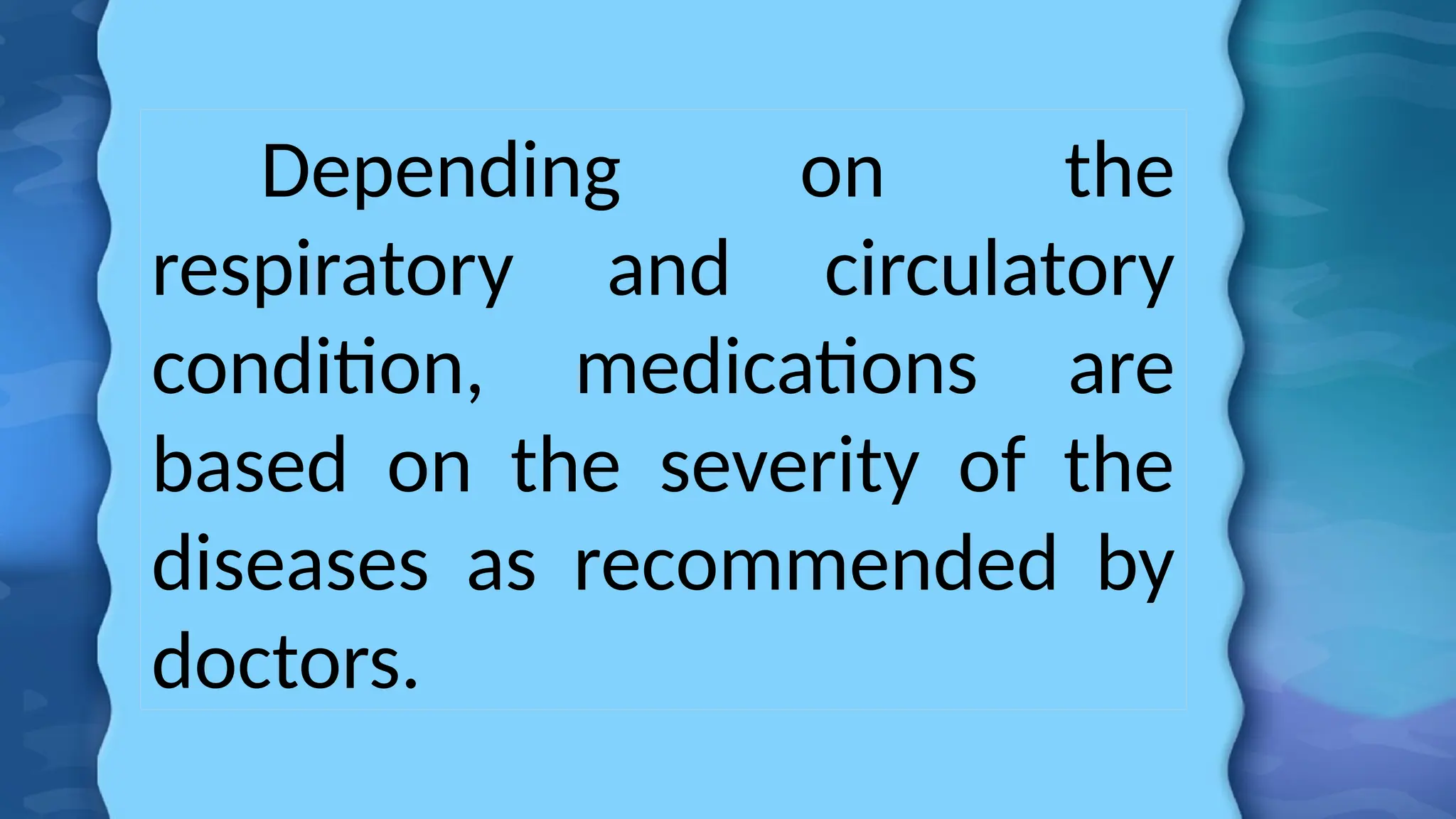 Depending on the
respiratory and circulatory
condition, medications are
based on the severity of the
diseases as recommended by
doctors.
 