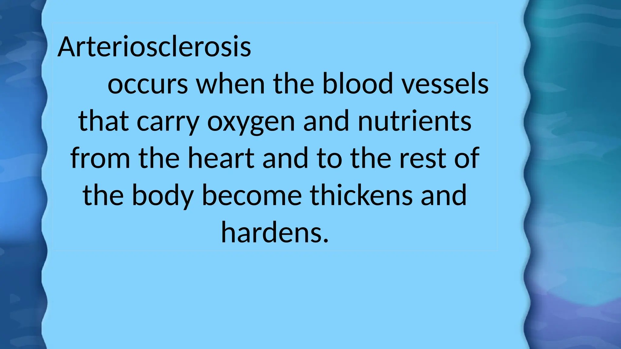 Arteriosclerosis
occurs when the blood vessels
that carry oxygen and nutrients
from the heart and to the rest of
the body become thickens and
hardens.
 