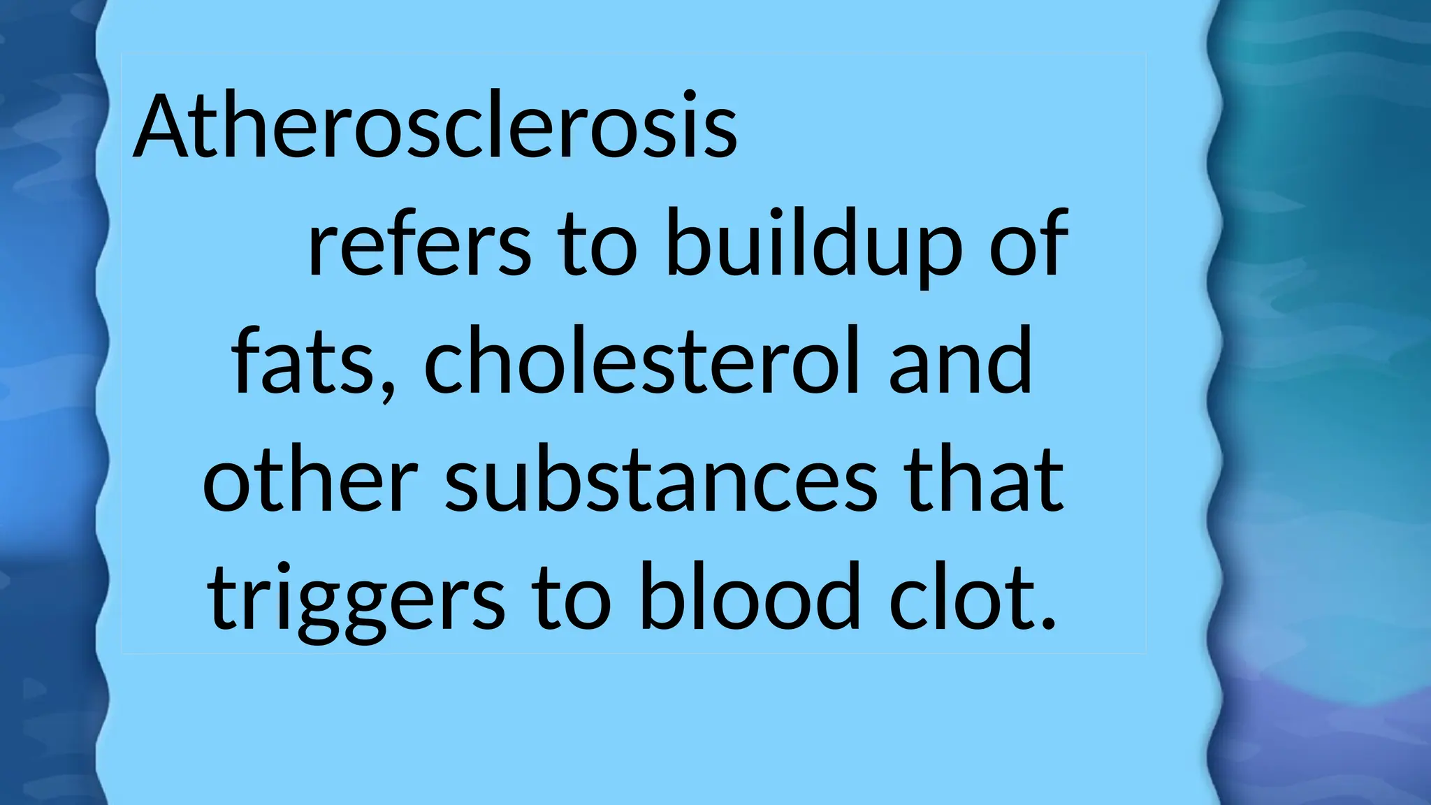 Atherosclerosis
refers to buildup of
fats, cholesterol and
other substances that
triggers to blood clot.
 