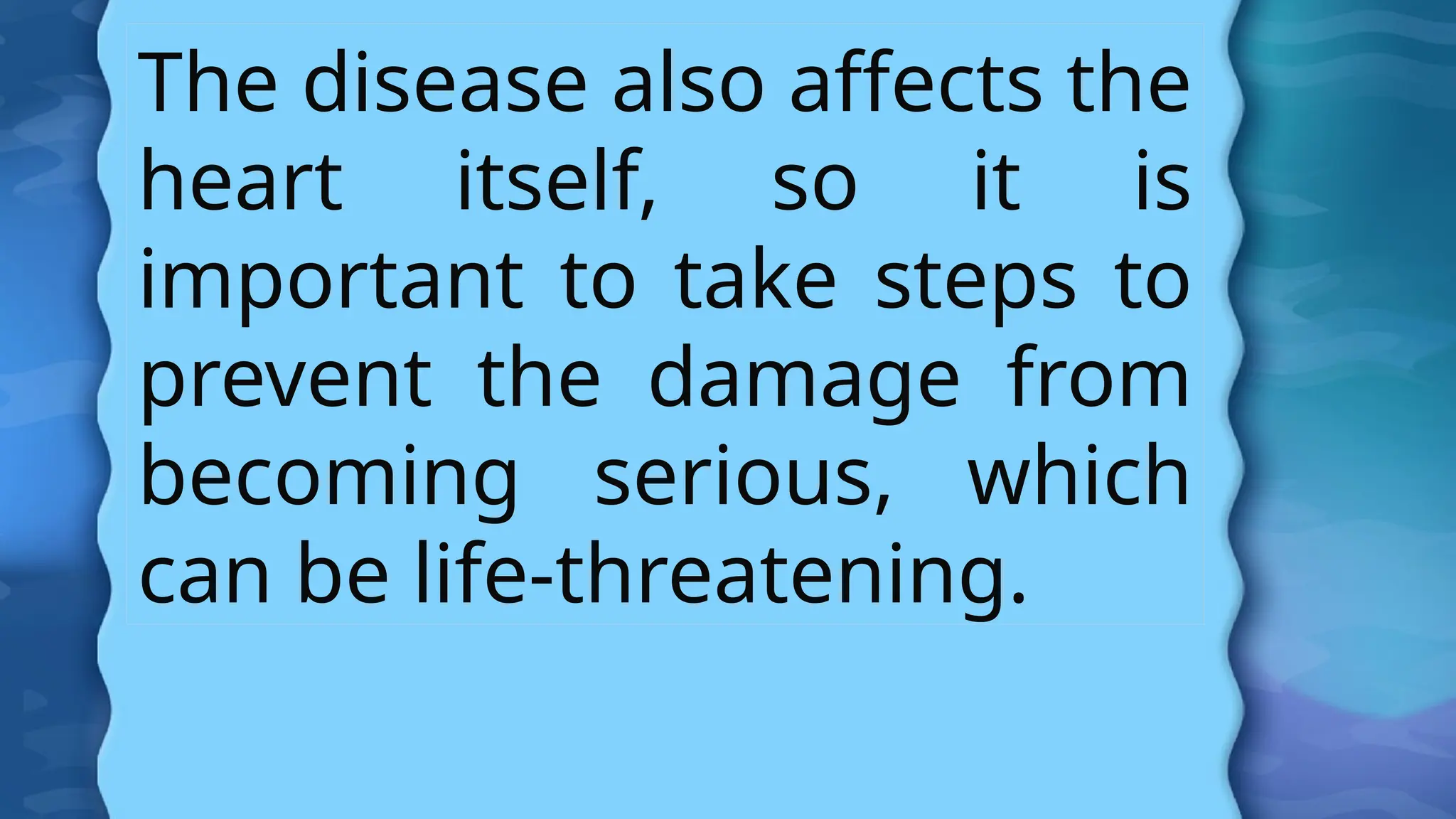 The disease also affects the
heart itself, so it is
important to take steps to
prevent the damage from
becoming serious, which
can be life-threatening.
 